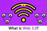 What is Web 3.0 and Why you should care about it?