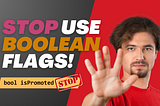 Say Goodbye to Boolean Flags