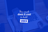 How much does it cost to build an Uber or Facebook?