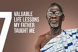 7 Valuable Lessons My Father taught me.