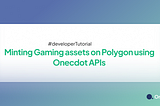 Minting Gaming assets on Polygon using Onecdot APIs