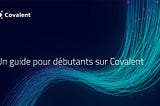 Un guide pour débutants sur Covalent