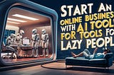 Step-by-Step Guide: Starting an Easy Online Business for Lazy People Using AI Tools