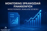 Monitoring Sprawozdań Finansowych — przewaga informacyjna, której nie możesz ignorować