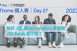 2023 iThome 鐵人賽文章-Day27-解析 JQL 讓 Automation 更進階-JQL Fields 是什麼？