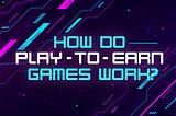 “How do play-to-earn games work ?”