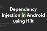 Dependency Injection in Android using Hilt