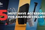 Must Have Cycling Gear and Bike Accessories for Amateurs