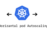 Kubernetes Horizontal Pod Autoscaling