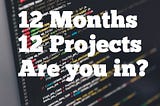 12 Months / 12 Side Projects — Are you in?