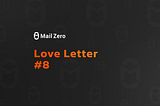 MailZero Love Letter #8 (Nov 06— Nov 19)