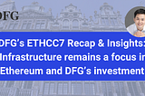 DFG’s ETHCC7 Recap & Insights: Infrastructure remains a focus in Ethereum and DFG’s investment