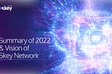 Skey Network — Summary of 2022 and Vision