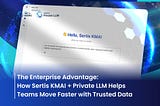 The Enterprise Advantage: How Sertis KMAI + Private LLM Helps Teams Move Faster with Trusted Data
