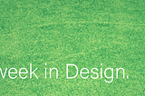 This week in Design. 4/20/18