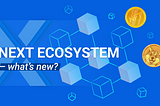 NEXT Ecosystem — what’s new? — here comes the magic !!