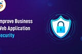 Key Strategies to Improve Business Web Application Security