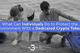 What Can Individuals Do to Protect the Environment With a Dedicated Crypto Token?