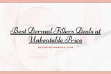 Best Dermal Fillers Deals at Unbeatable Price