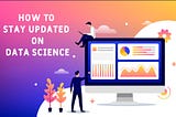 How to stay updated on data science?
