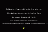 Polkadot-Powered Prediction Market Blockchain Launches, Bridging Gap Between Trust and Truth