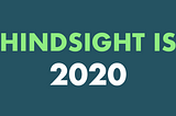 Hindsight is 2020. Make this your year.
