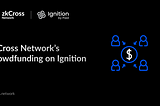 zkCross Network’s Crowdfunding on Ignition: Redefining Liquidity Protocols