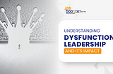 Understanding Dysfunctional Leadership and its Impact