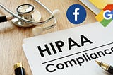 Is Your Healthcare or Medical Marketing in compliance with Facebook, Google Ads and HIPAA?