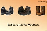 9 Best Composite Toe Work Boots in 2021 [Expert Recommended]