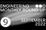 Engineering Monthly Round-Up (September 2022)