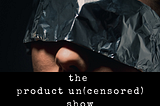 The Product Un(censored) Show #1