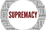 The word supremacy is in the center of a circle / word clous with issues like politics, society, ethnicity, privilege, ideology, control, power, black, white, superiority, status, system