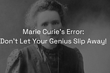 Marie Curie’s Error: Don’t Let Your Genius Slip Away! 🚨