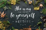 The way you speak to Yourself, Matters!