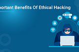 Important Benefits Of Ethical Hacking