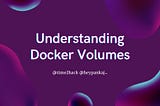 Understanding Docker Volumes