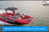 Boating on River: Do’s and Don’ts To Keep in Mind