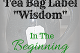 Tea Label Wisdom, Episode 5 — In the Beginning