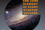 The Core Element Of Every Startups Success