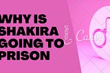 Why is Shakira Going to Prison: Is She Going to Prison for 8 Years?
