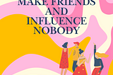 How to Make Friends and Influence Nobody