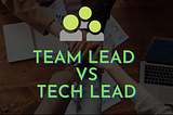 Difference between Team Lead and Tech Lead