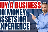 Buy a Business No Money Assets or Experience