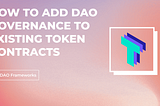 How to add DAO governance to existing token contracts