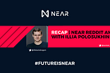 Recap | NEAR Reddit AMA with Illia Polosukhin | NEAR Protocol