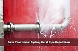 Save Your Home! Sydney Burst Pipe Repair Now