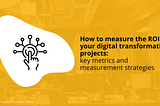 How to measure the ROI of your digital transformation projects