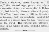 Thomas “Blind Tom” Wiggins. A forgotten musical genius.