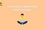 How to buy crypto in less than 5 minutes?